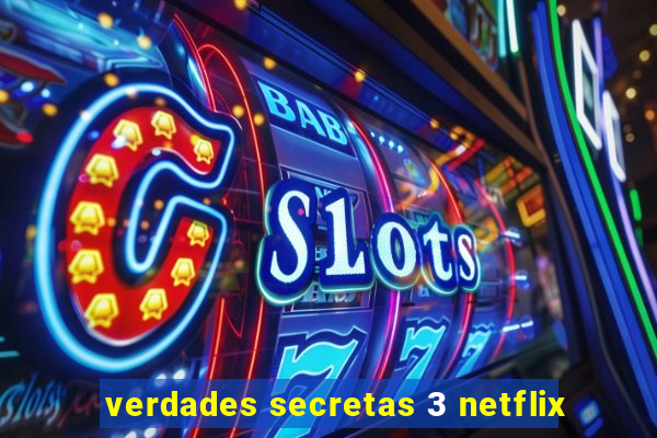 verdades secretas 3 netflix